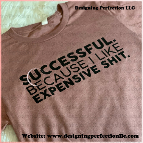 Successful because I like EXPENSIVE (13) S*** on tee