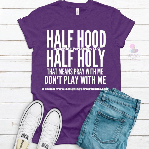 Half Hood Half Holy (1)- (11) priced for a tee *additional options available